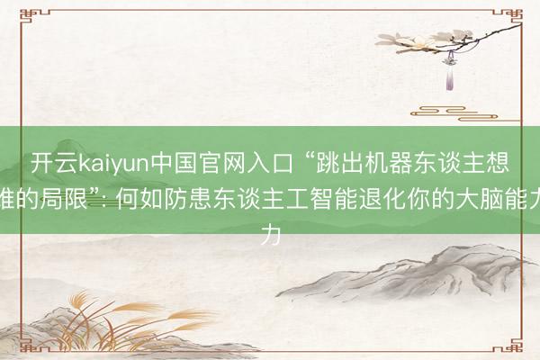 开云kaiyun中国官网入口 “跳出机器东谈主想维的局限”: 何如防患东谈主工智能退化你的大脑能力