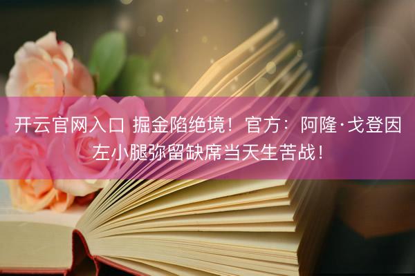 开云官网入口 掘金陷绝境！官方：阿隆·戈登因左小腿弥留缺席当天生苦战！
