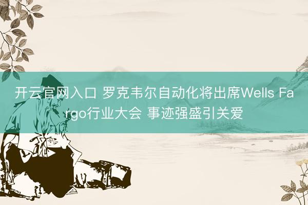 开云官网入口 罗克韦尔自动化将出席Wells Fargo行业大会 事迹强盛引关爱